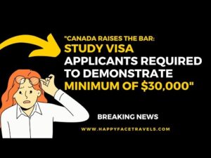 Canada Raises the Bar Study Visa Applicants Required to Demonstrate Minimum of $30,000"