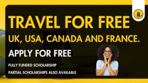 Travel For Free Using The Fully Funded Scholarship, UK, USA, CANADA & FRANCE
